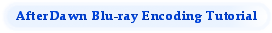 AfterDawn Blu-ray Encoding Tutorial